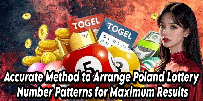 Accurate Method to Arrange Poland Lottery Number Patterns for Maximum Results