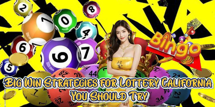 Big Win Strategies for Lottery California You Should Try
