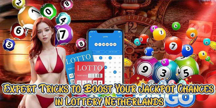Expert Tricks to Boost Your Jackpot Chances in Lottery Netherlands
