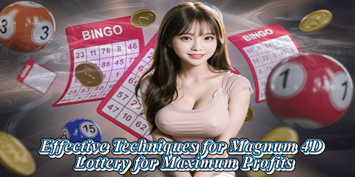 Effective Techniques For Magnum 4D Lottery For Maximum Profits