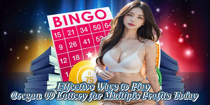 Effective Ways To Play Oregon 09 Lottery For Multiple Profits Today