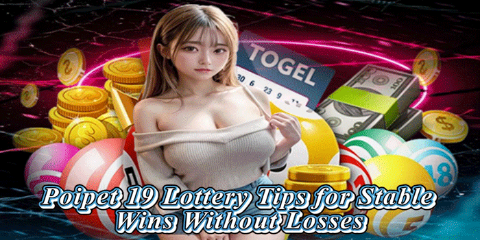 Poipet 19 Lottery Tips For Stable Wins Without Losses