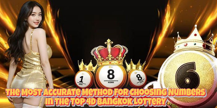 The Most Accurate Method For Choosing Numbers In The Top 4D Bangkok Lottery