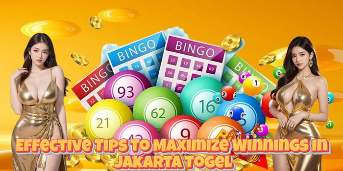 Effective Tips To Maximize Winnings In Jakarta Togel
